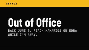 Achaea out of office notice - back June 9, reach Makarios or Edra in the meantime